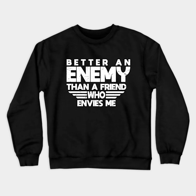 Better An Enemy Than A Friend Who Envies Me Crewneck Sweatshirt by potch94